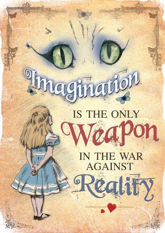 alice in wonderland poster stating "imagination is the only weapon in the war against reality."